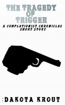 Book cover of The Tragedy of Trigger, a Completionist Chronicles Short Story
