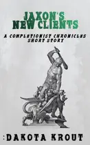 Book cover of Jaxon’s New Clients: a Completionist Chronicles Short Story