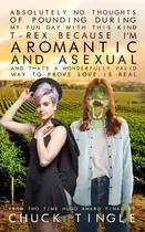 Book cover of Absolutely No Thoughts Of Pounding During My Fun Day With This Kind T-Rex Because I'm Aromantic And Asexual And That's A Wonderfully Valid Way Of Proving Love Is Real