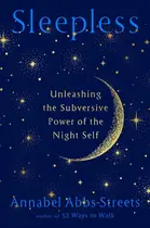 Book cover of Sleepless: unleashing the subversive power of the night self