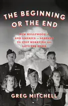 Book cover of The beginning or the end: how Hollywood-and America-learned to stop worrying and love the bomb