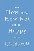 Book cover of How and How Not to Be Happy