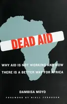 Book cover of Dead Aid: Why Aid Is Not Working and How There Is a Better Way for Africa