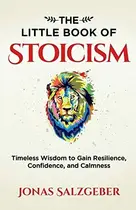 Book cover of The Little Book of Stoicism Timeless Wisdom to Gain Resilience, Confidence, and Calmness