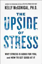 Book cover of The upside of stress: why stress is good for you, and how to get good at it