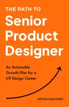 Book cover of The Path to Senior Product Designer An Actionable Growth Plan for a UX Design Career