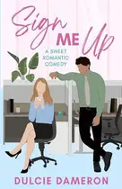 Book cover of Sign Me Up A Sweet Romantic Comedy