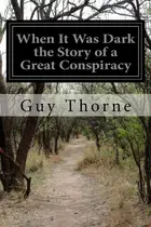 Book cover of When It Was Dark the Story of a Great Conspiracy