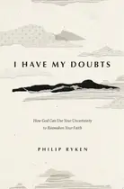 Book cover of I have my doubts: how God can use your uncertainty to reawaken your faith