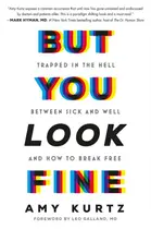 Book cover of But you look fine: trapped in the hell between sick and well and how to break free