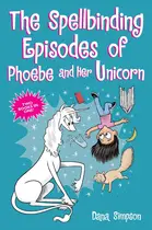 Book cover of The Spellbinding Episodes of Phoebe and Her Unicorn: Two Books in One