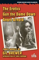 Book cover of The Erotics / Gun the Dame Down / Angry Arnold