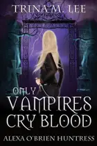 Book cover of Only Vampires Cry Blood