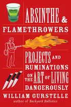 Book cover of Absinthe & flamethrowers: projects and ruminations on the art of living dangerously