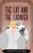 Book cover of The Cat and the Cadaver: A 1930s Historical Mystery