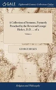 Book cover of A Collection of Sermons, Formerly Preached by the Reverend George Hickes, D.D. ... of 2; Volume 2