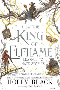 Book cover of How the King of Elfhame Learned to Hate Stories