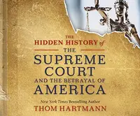 Book cover of The Hidden History of the Supreme Court and the Betrayal of America