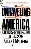 Book cover of The Unraveling of America: A History of Liberalism in the 1960s