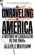 Book cover of The Unraveling of America: A History of Liberalism in the 1960s