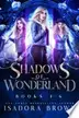 Book cover of The Shadows of Wonderland Box Set Books 4-6