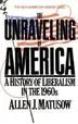 Book cover of The Unraveling of America: A History of Liberalism in the 1960s