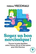 Book cover of Soyez un bon narcissique ! : Trouver le juste équilibre entre l'amour de soi et des autres pour être heureux
