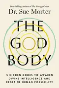 Book cover of The God Body: 5 Hidden Codes to Awaken Divine Intelligence and Redefine Human Possibility