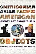 Book cover of Smithsonian Asian Pacific American History, Art, and Culture in 101 Objects