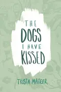 Book cover of The dogs I have kissed