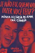 Book cover of Se Nao Eu Quem Vai Fazer Voce Feliz. Minha Historia de Amor com Chorao