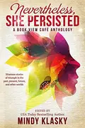 Book cover of Nevertheless, She Persisted: A Book View Café Anthology