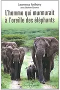 Book cover of L'homme qui murmurait à l'oreille des éléphants - [ma vie en Afrique auprès d'éléphants sauvages]