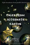 Book cover of Tales From Alternate Earths: Eight broadcasts from parallel dimensions