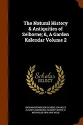 Book cover of The Natural History & Antiquities of Selborne; &, A Garden Kalendar Volume 2