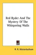Book cover of Red Ryder And The Mystery Of The Whispering Walls