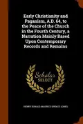 Book cover of Early Christianity and Paganism, A.D. 64, to the Peace of the Church in the Fourth Century, a Narration Mainly Based Upon Contemporary Records and Remains
