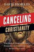 Book cover of Canceling Christianity: How The Left Silences Churches, Dismantles The Constitution, And Divides Our Culture
