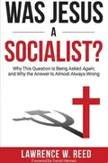 Book cover of Was Jesus a Socialist? Why This Question Is Being Asked Again, and Why the Answer Is Almost Always Wrong
