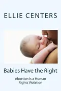Book cover of Babies Have the Right Abortion Is a Human Rights Violation