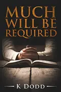 Book cover of Much Will Be Required: An Inspirational Christian Short Story of Faith and Salvation