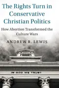 Book cover of The Rights Turn in Conservative Christian Politics How Abortion Transformed the Culture Wars