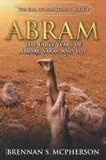 Book cover of Abram The Early Years of Abram, Sarai, and Lot: The
