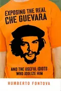 Book cover of Exposing the Real Che Guevara And the Useful Idiots who Idolize Him