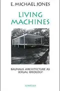 Book cover of Living Machines Bauhaus Architecture as Sexual Ideology