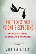 Book cover of What to Expect when No One's Expecting America's Coming Demographic Disaster