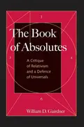 Book cover of The Book of Absolutes: A Critique of Relativism and a Defence of Universals