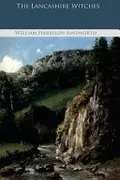 Book cover of The Lancashire Witches, a Romance of Pendle Forest