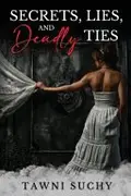 Book cover of Secrets, Lies, and Deadly Ties