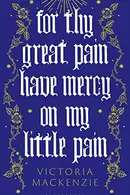 Book cover of For Thy Great Pain Have Mercy on My Little Pain
